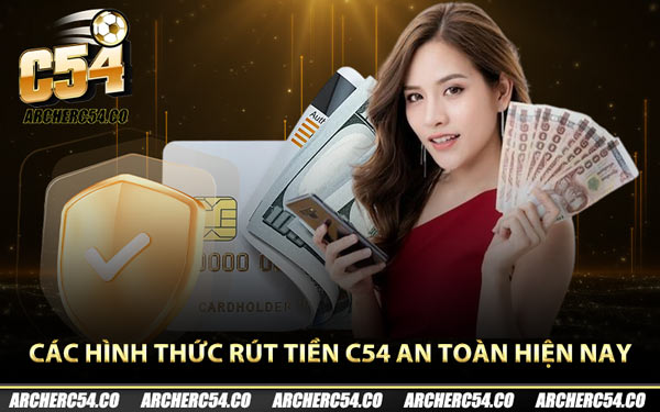 Các hình thức rút tiền C54 an toàn hiện nay