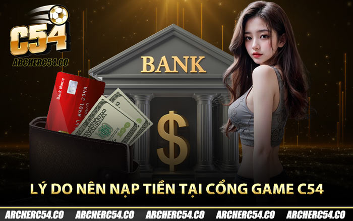 Lý do nên nạp tiền tại cổng game C54
