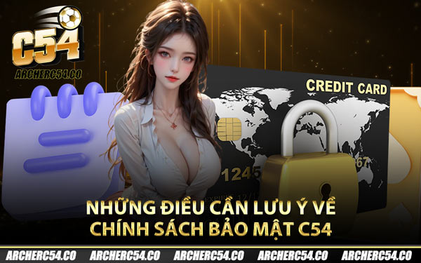 Những điều cần lưu ý về chính sách bảo mật C54