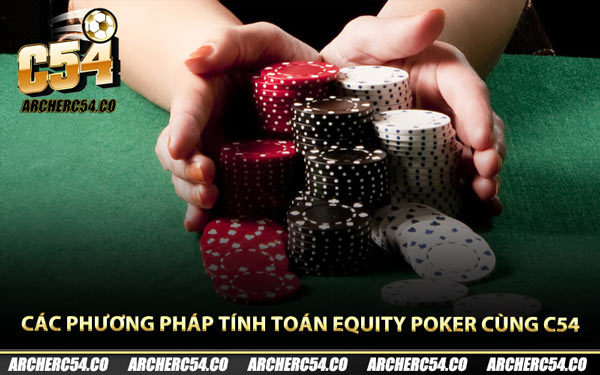 Các phương pháp tính toán Equity Poker cùng C54