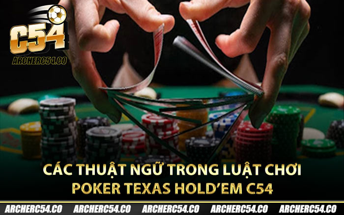 Các thuật ngữ trong luật chơi Poker Texas Hold’em C54