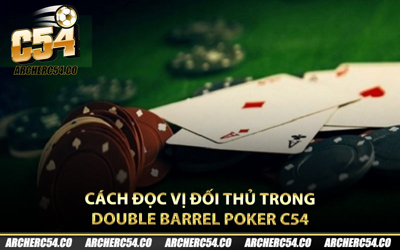 Cách đọc vị đối thủ trong Double Barrel Poker C54