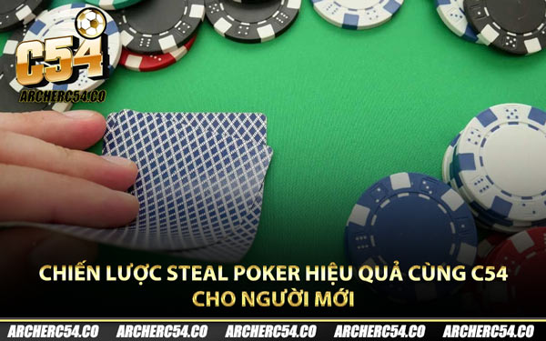 Chiến lược Steal Poker hiệu quả cùng C54 cho người mới