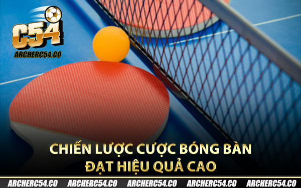 Chiến lược cược bóng bàn đạt hiệu quả cao