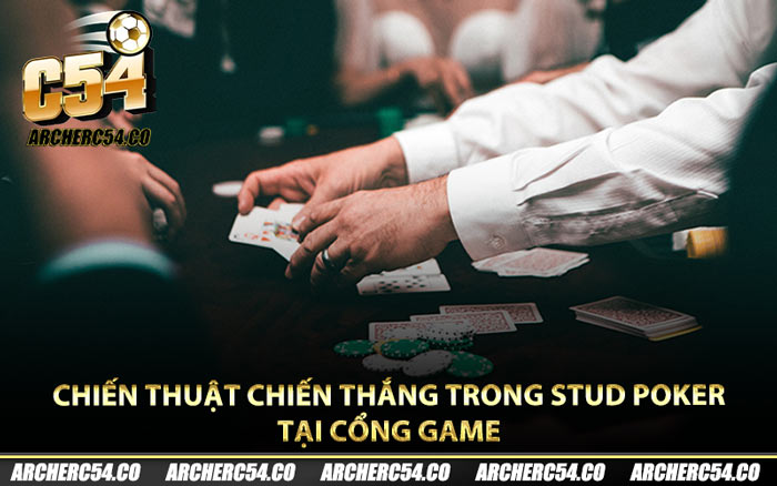 Chiến thuật chiến thắng trong Stud Poker tại cổng game