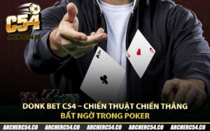 Donk Bet C54 – Chiến Thuật Chiến Thắng Bất Ngờ Trong Poker