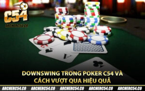 Downswing Trong Poker C54 Và Cách Vượt Qua Hiệu Quả