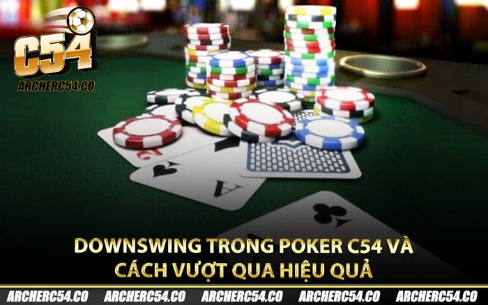 Downswing Trong Poker C54 Và Cách Vượt Qua Hiệu Quả