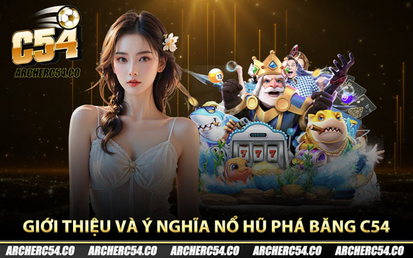 Giới thiệu và ý nghĩa nổ hũ phá băng C54