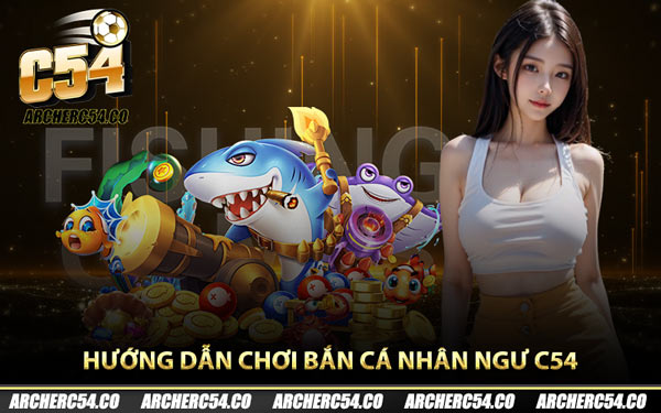 Hướng dẫn chơi bắn cá nhân ngư C54