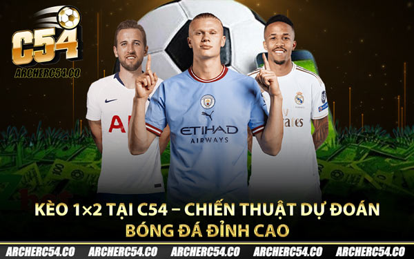 Kèo 1×2 Tại C54 – Chiến Thuật Dự Đoán Bóng Đá Đỉnh Cao
