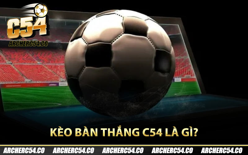 Kèo bàn thắng C54 là gì?