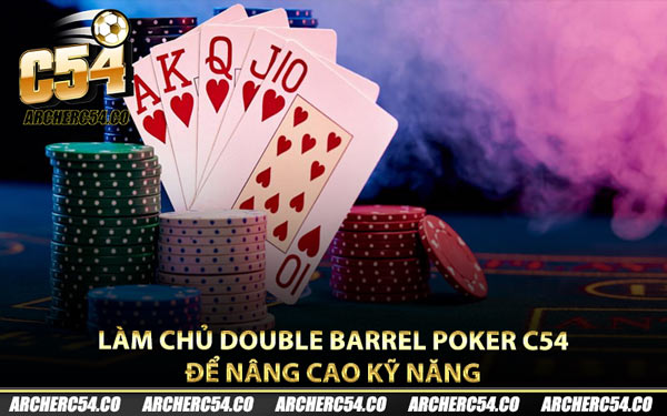 Làm Chủ Double Barrel Poker C54 Để Nâng Cao Kỹ Năng