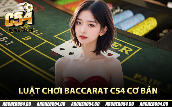 Luật chơi Baccarat C54 cơ bản