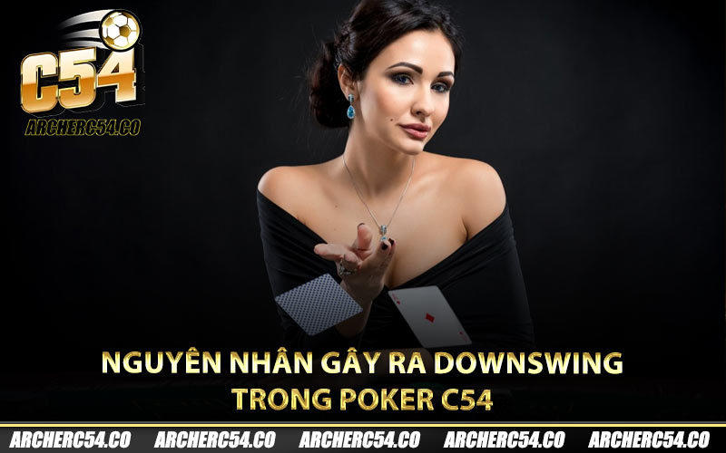 Nguyên nhân gây ra downswing trong Poker C54