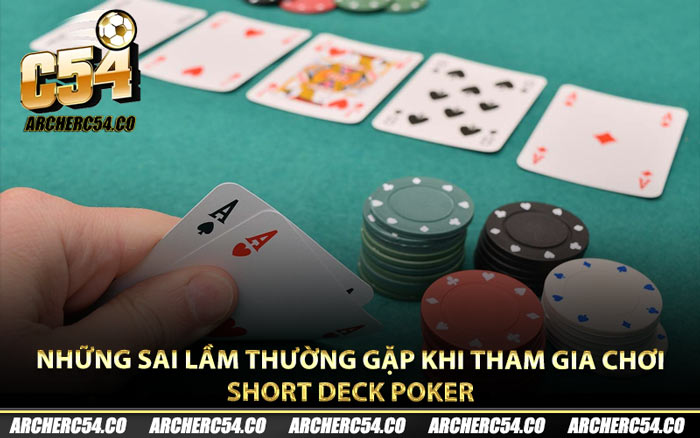 Những sai lầm thường gặp khi tham gia chơi Short Deck Poker