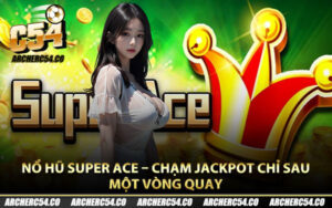 Nổ Hũ Super Ace – Chạm Jackpot Chỉ Sau Một Vòng Quay