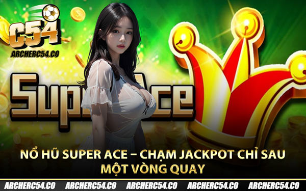 Nổ Hũ Super Ace – Chạm Jackpot Chỉ Sau Một Vòng Quay