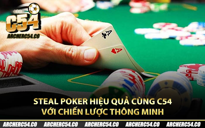 Steal Poker Hiệu Quả Cùng C54 Với Chiến Lược Thông Minh