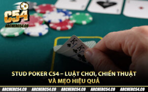 Stud Poker C54 – Luật Chơi, Chiến Thuật Và Mẹo Hiệu Quả