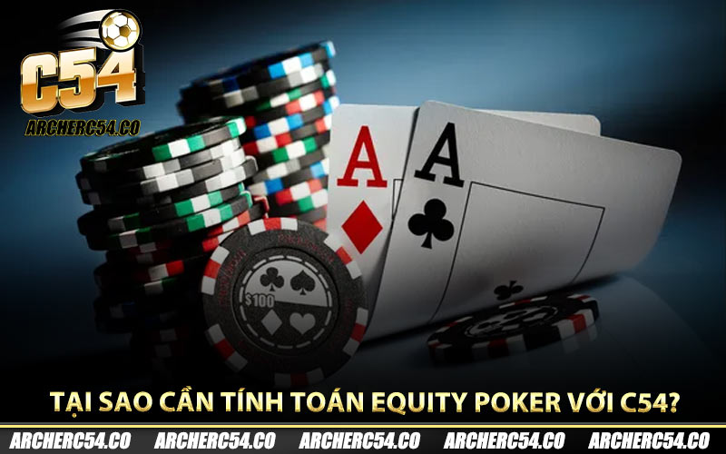 Tại sao cần tính toán Equity Poker với C54?