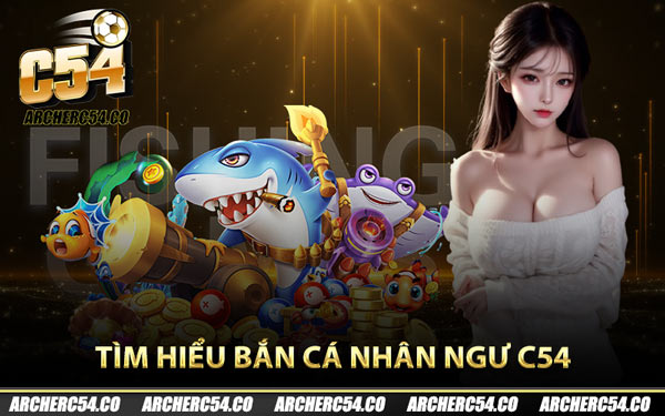 Tìm hiểu bắn cá nhân ngư C54