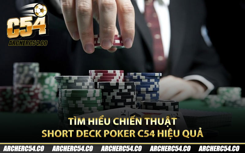 Tìm hiểu chiến thuật Short Deck Poker C54 hiệu quả