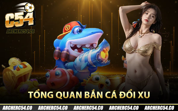 Tổng quan bắn cá đổi xu