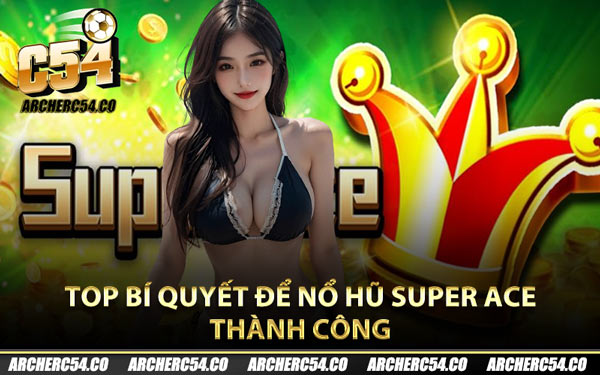 Top bí quyết để nổ hũ Super Ace thành công