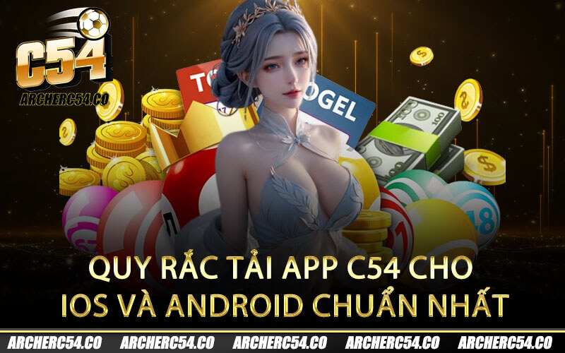 Quy rắc tải app C54 cho iOS và Android chuẩn nhất