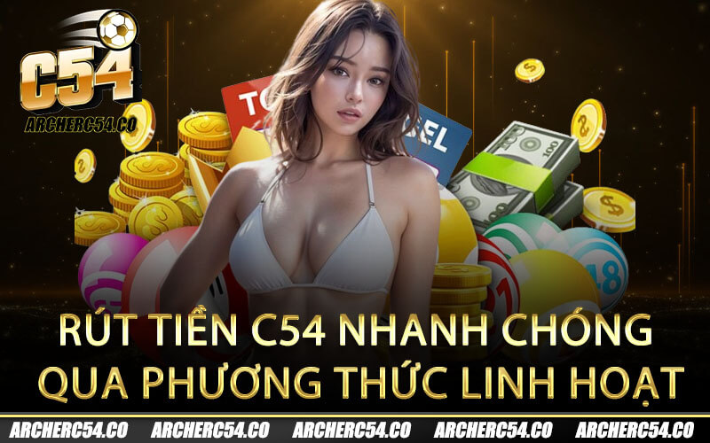 Rút tiền C54 nhanh chóng qua phương thức linh hoạt