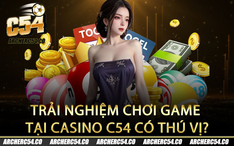 Trải nghiệm chơi game tại Casino C54 có thú vị?